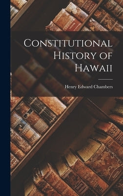 Constitutional History of Hawaii by Chambers, Henry Edward