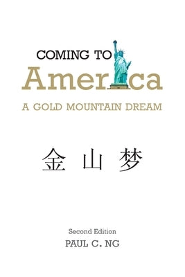 Coming to America: A Gold Mountain Dream by Ng, Paul C.