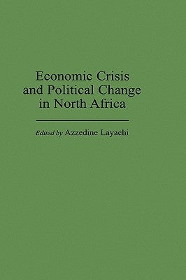 Economic Crisis and Political Change in North Africa by Layachi, Azzedine