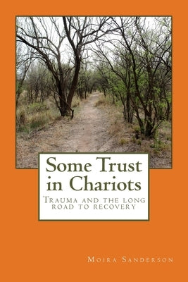 Some Trust in Chariots: Trauma and the Long Road to Recovery by Sanderson, Moira Louise