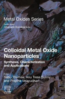 Colloidal Metal Oxide Nanoparticles: Synthesis, Characterization and Applications by Thomas, Sabu