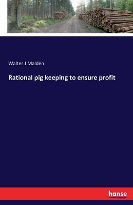 Rational pig keeping to ensure profit by Malden, Walter J.