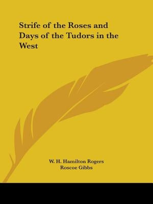 Strife of the Roses and Days of the Tudors in the West by Rogers, W. H. Hamilton