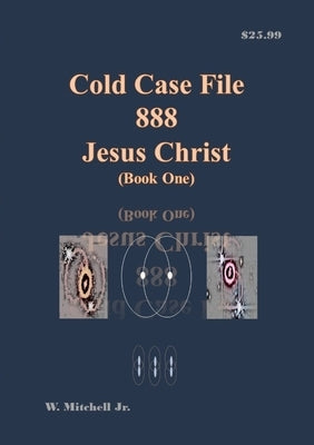 Cold Case File 888 - Jesus Christ (Book One) by Mitchell, Walter, Jr.