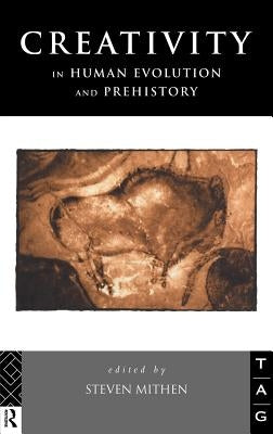 Creativity in Human Evolution and Prehistory by Mithen, Steven