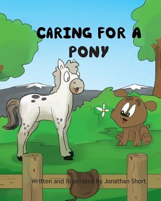 Caring for a Pony: An ilustrated guide to raising a pony by Short, Jonathan C.
