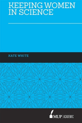Keeping Women in Science by White, Kate
