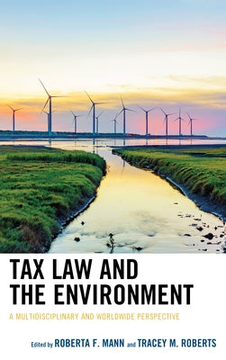 Tax Law and the Environment: A Multidisciplinary and Worldwide Perspective by Mann, Roberta F.