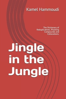 Jingle in the Jungle: The Dictionary of Reduplicatives, Rhyming Compounds and Collocations. by Hammoudi, Kamel