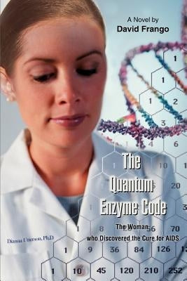 The Quantum Enzyme Code (The Woman who Discovered the Cure for AIDS): Or The Harmonic Synthesis by Frango, Matthew David