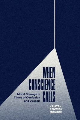 When Conscience Calls: Moral Courage in Times of Confusion and Despair by Monroe, Kristen Renwick