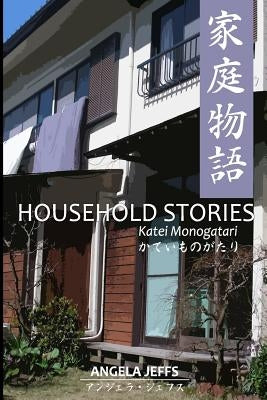 HOUSEHOLD STORIES/Katei Monogatari by Jeffs, Angela
