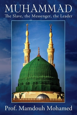 Muhammad: The slave, the messenger, the leader by Mohamed, Prof Mamdouh
