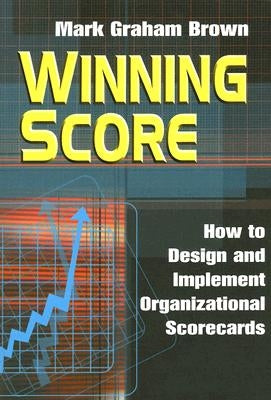 Winning Score: How to Design and Implement Organizational Scorecards by Brown, Mark Graham