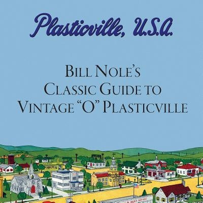 Bill Nole's Classic Guide to Vintage O Plasticville: Including Storytown, Make'N'Play and Lionel Plasticville by Bunte, Jim