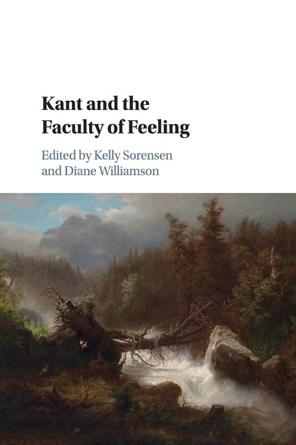 Kant and the Faculty of Feeling by Sorensen, Kelly
