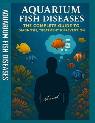 Aquarium Fish Diseases The Complete Guide to Diagnosis, Treatment & Prevention by Mohamed, Wahid