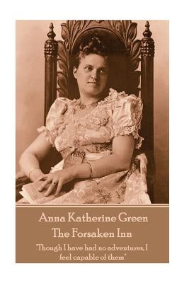 Anna Katherine Green - The Forsaken Inn: "Though I have had no adventures, I feel capable of them" by Green, Anna Katherine