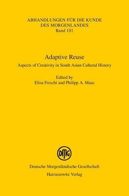 Adaptive Reuse: Aspects of Creativity in South Asian Cultural History by Freschi, Elisa