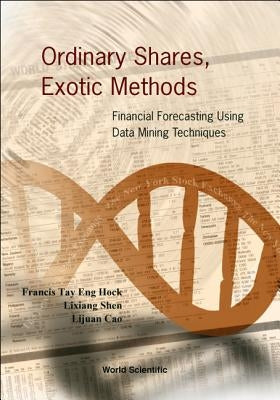 Ordinary Shares, Exotic Methods: Financial Forecasting Using Data Mining Techniques by Cao, Lijuan