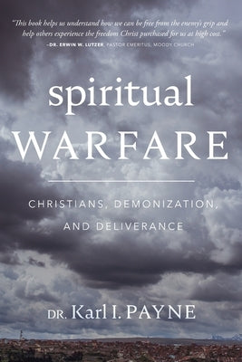 Spiritual Warfare: Christians, Demonization, and Deliverance by Payne, Karl I.