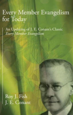 Every Member Evangelism for Today: An Updating of J. E. Conant's Classic Every Member Evangelism by Fish, Roy J.