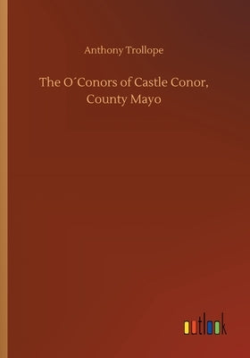 The O´Conors of Castle Conor, County Mayo by Trollope, Anthony