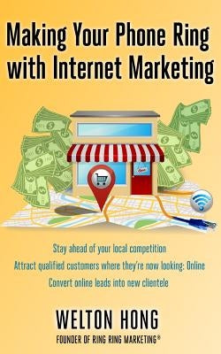 Making Your Phone Ring With Internet Marketing by Hong, Welton