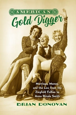 American Gold Digger: Marriage, Money, and the Law from the Ziegfeld Follies to Anna Nicole Smith by Donovan, Brian