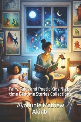 Fairy Tales and Poetic Kids Night time Bedtime Stories Collections by Akinbi, Ayokunle Mathew