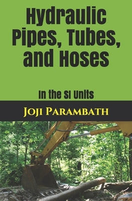 Hydraulic Pipes, Tubes, and Hoses: In the SI Units by Parambath, Joji