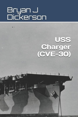 USS Charger (CVE-30) by Dickerson, Bryan J.