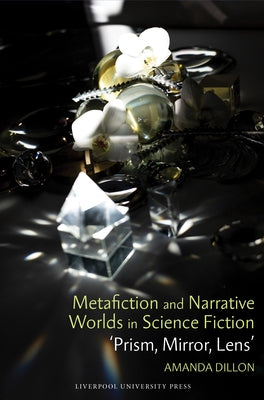 Metafiction and Narrative Worlds in Science Fiction: 'Prism, Mirror, Lens' by Dillon, Amanda