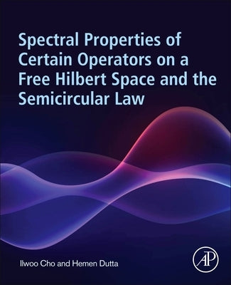 Spectral Properties of Certain Operators on a Free Hilbert Space and the Semicircular Law by Cho, Ilwoo