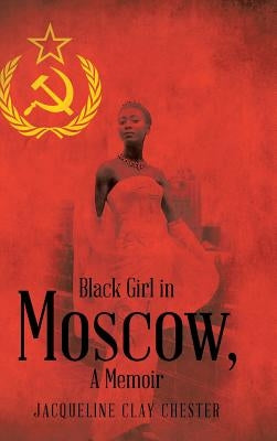 Black Girl in Moscow, a Memoir by Chester, Jacqueline Clay