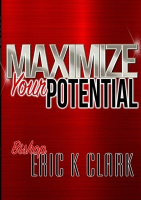 Maximize Your Potential by Clark, Bishop Eric K.