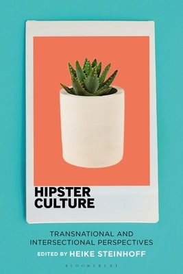 Hipster Culture: Transnational and Intersectional Perspectives by Steinhoff, Heike