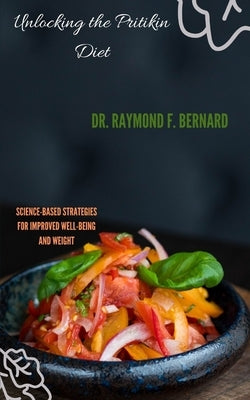 Unlocking the Pritikin Diet: Science-Based Strategies for Improved Well-Being and Weight by Bernard, Raymond F.