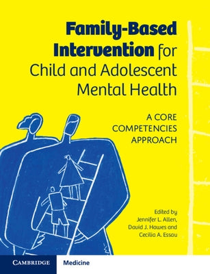 Family-Based Intervention for Child and Adolescent Mental Health: A Core Competencies Approach by Allen, Jennifer L.