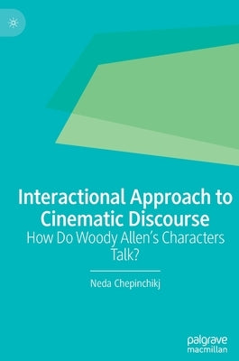 Interactional Approach to Cinematic Discourse: How Do Woody Allen's Characters Talk? by Chepinchikj, Neda