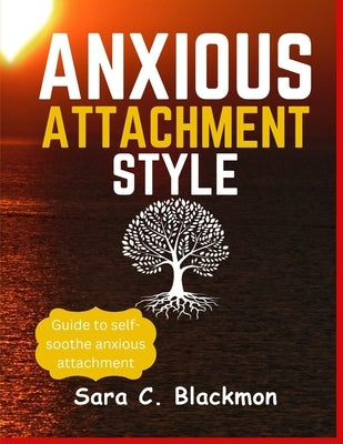 Anxious attachment styles: A Practical Guide to Building Lasting Relationships, Healing Emotional Trauma, and Cultivating Secure Love Styles . by Blackmon, Sara