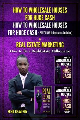How to Wholesale Houses for Huge Cash How to Wholesale Houses for Huge Cash Part II (with Contracts Included) & Real Estate Marketing How to Be a Real by Braveboy, Ernie