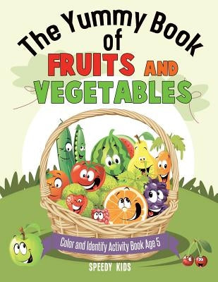 The Yummy Book of Fruits and Vegetables - Color and Identify Activity Book Age 5 by Speedy Kids