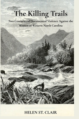 The Killing Trails: Two Centuries of Violence Against the Women of Western North Carolina by St Clair, Helen