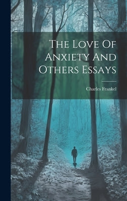 The Love Of Anxiety And Others Essays by Frankel, Charles