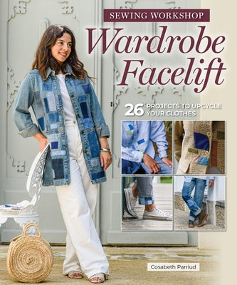 Sewing Workshop: Wardrobe Makeover: 26 Projects to Upcycle Your Clothes by Parriaud, Cosabeth