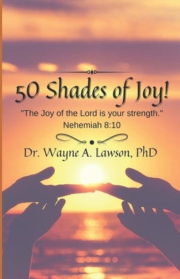 50 Shades of Joy: The Joy of the Lord by Lawson, Wayne A.