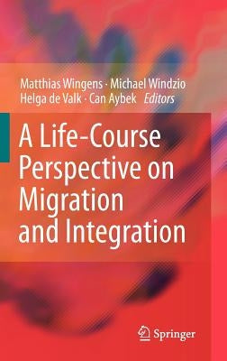 A Life-Course Perspective on Migration and Integration by Wingens, Matthias