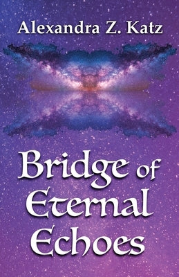 Bridge of Eternal Echoes by Katz, Alexandra Z.