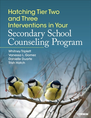 Hatching Tier Two and Three Interventions in Your Secondary School Counseling Program by Triplett, Whitney Danner